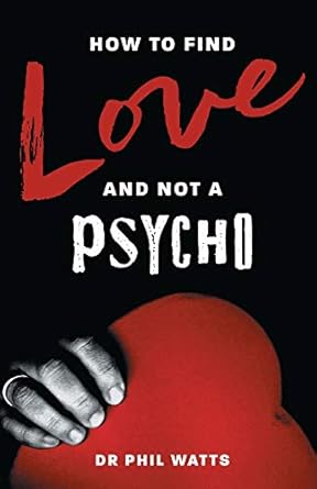 how to find love and not a psycho 1st edition dr watts 0975604295, 978-0975604298