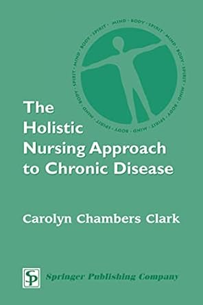 the holistic nursing approach to chronic disease 1st edition carolyn chambers clark edd arnp faan 0826125042,