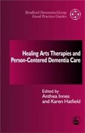 healing arts therapies and person centred dementia care 1st edition karen hatfieldanthea innes 184310038x,