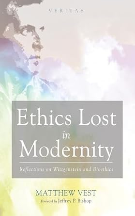 ethics lost in modernity reflections on wittgenstein and bioethics 1st edition matthew vest ,jeffrey p bishop