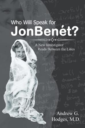who will speak for jonbenet a new investigator reads between the lines 1st edition andrew g hodges m d