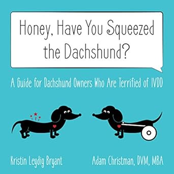 honey have you squeezed the dachshund a guide for dachshund owners who are terrified of ivdd 1st edition