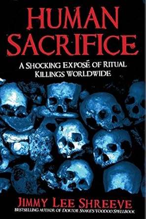 human sacrifice a shocking expose of ritual killings worldwide 1st edition jimmy lee shreeve 1629148024,