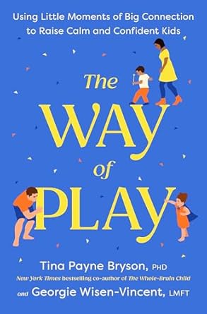the way of play using little moments of big connection to raise calm and confident kids 1st edition tina