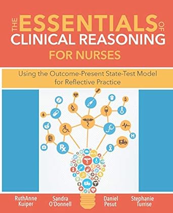 the essentials of clinical reasoning for nurses using the outcome present state test model for reflective