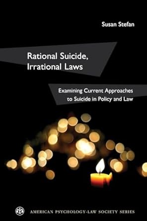 rational suicide irrational laws examining current approaches to suicide in policy and law 1st edition susan