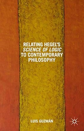 relating hegels science of logic to contemporary philosophy themes and resonances 1st edition l guzman