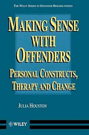 making sense with offenders personal constructs therapy and change 1st edition julia houston 0471966274,