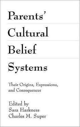 parents cultural belief systems their origins expressions and consequences 1st edition sara harkness ,charles