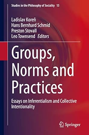 groups norms and practices essays on inferentialism and collective intentionality 1st edition ladislav koren