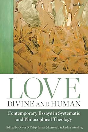 love divine and human contemporary essays in systematic and philosophical theology 1st edition oliver d crisp