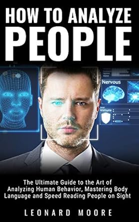 how to analyze people the ultimate guide to the art of analyzing human behavior mastering body language and