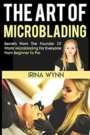 the art of microblading 1st edition irina wynn 1717849857, 978-1717849854