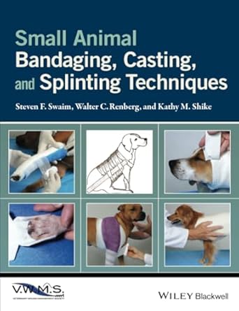 small animal bandaging casting and splinting techniques 1st edition steven f swaim ,walter c renberg ,kathy m
