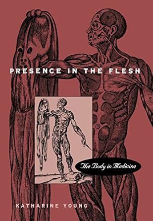 presence in the flesh the body in medicine 1st edition katharine young 067470181x, 978-0674701816