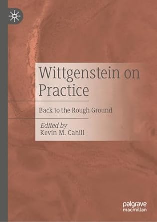 wittgenstein on practice back to the rough ground 1st edition kevin m cahill 3031686551, 978-3031686559