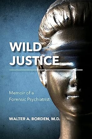 wild justice memoir of a forensic psychiatrist 1st edition walter a borden, m d 1530625750, 978-1530625758