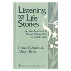 listening to life stories a new approach to stress intervention in health care 1st edition ph d rybarczyk,