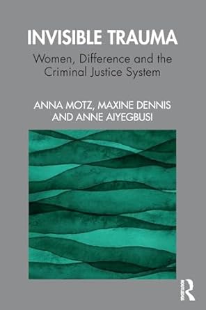 invisible trauma women difference and the criminal justice system 1st edition anna motz ,maxine dennis ,anne