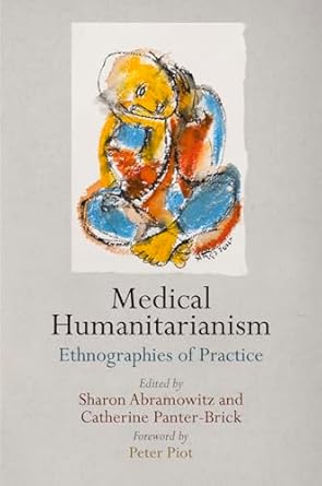 medical humanitarianism ethnographies of practice 1st edition sharon abramowitz ,ichiro kawaki ,peter piot