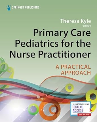 primary care pediatrics for the nurse practitioner a practical approach 1st edition theresa kyle dnp aprn