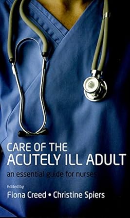 care of the acutely ill adult an essential guide for nurses 1st edition fiona creed ,christine spiers