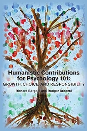 humanistic contributions for psychology 101 growth choice and responsibility 1st edition richard bargdill
