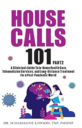 house calls 101 the complete clinicians guide to in home health care telemedicine services and long distance