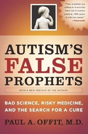 autisms false prophets bad science risky medicine and the search for a cure 1st edition paul offit m d