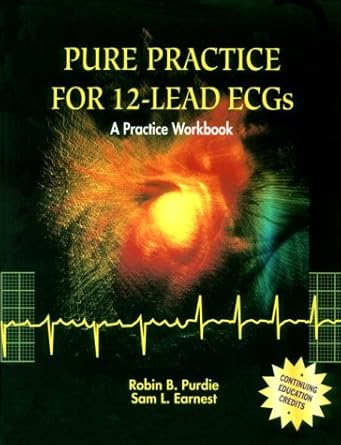 pure practice for 12 lead ecgs a practice workbook 1st edition robin purdie rn ms ,sam l earnest md