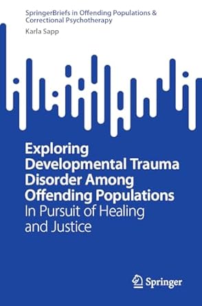 exploring developmental trauma disorder among offending populations in pursuit of healing and justice 1st