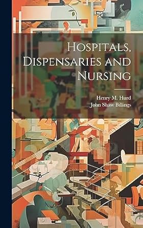 hospitals dispensaries and nursing 1st edition john shaw billings ,henry m hurd 1021153079, 978-1021153074