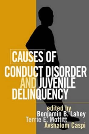 causes of conduct disorder and juvenile delinquency 1st edition benjamin b lahey ,terrie e moffitt ,avshalom