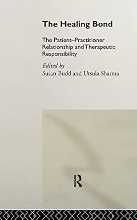 the healing bond the patient practitioner relationship and therapeutic responsibility 1st edition susan budd