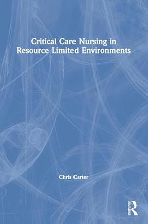 critical care nursing in resource limited environments 1st edition chris carter 1138093505, 978-1138093508