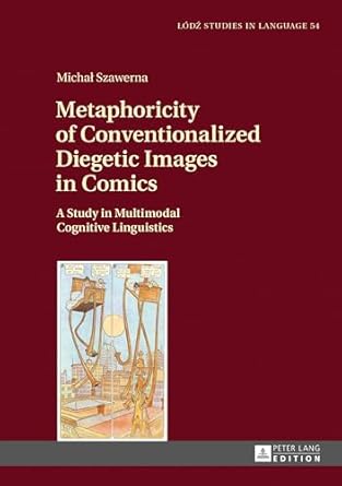metaphoricity of conventionalized diegetic images in comics a study in multimodal cognitive linguistics 1st