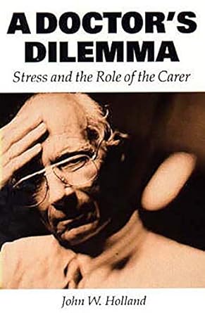 a doctors dilemma stress and the role of the carer 1st edition john w holland 1853433063, 978-1853433061
