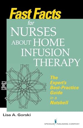 fast facts for nurses about home infusion therapy the experts best practice guide in a nutshell 1st edition