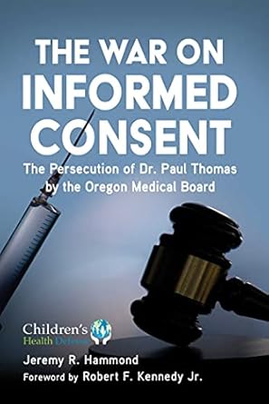 the war on informed consent the persecution of dr paul thomas by the oregon medical board 1st edition jeremy