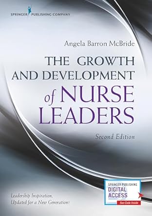 the growth and development of nurse leaders 1st edition angela barron mcbride phd rn faan 0826123899,
