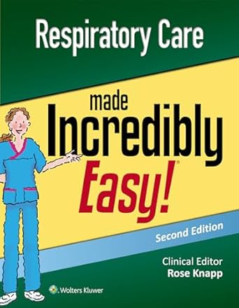 respiratory care made incredibly easy 1st edition rose knapp dnp rn aprn bc 1496397894, 978-1496397898