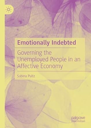 emotionally indebted governing the unemployed people in an affective economy 1st edition sabina pultz
