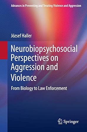 neurobiopsychosocial perspectives on aggression and violence from biology to law enforcement 1st edition