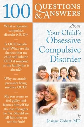 100 questions and answers about your childs obsessive compulsive disorder 1st edition josiane cobert