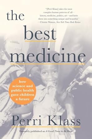 the best medicine how science and public health gave children a future 1st edition perri klass 0393882381,