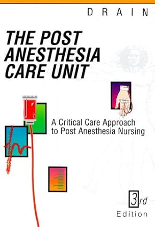 post anesthesia care unit a critical care approach to post anesthesia nursing 1st edition cecil b drain phd