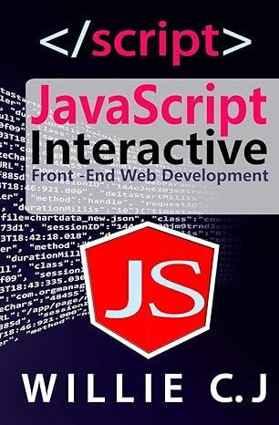 javascript interactive front end web development 1st edition willie c j. 1709949139, 978-1709949135
