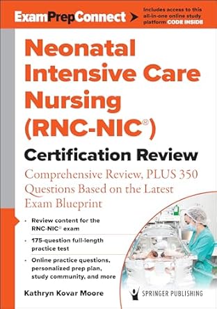 neonatal intensive care nursing certification review comprehensive review plus 350 questions based on the