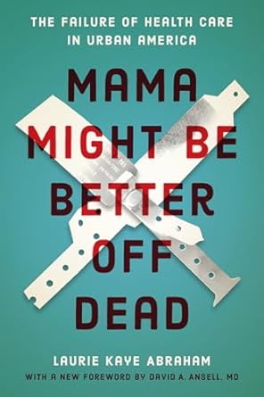 mama might be better off dead the failure of health care in urban america 1st edition laurie kaye abraham