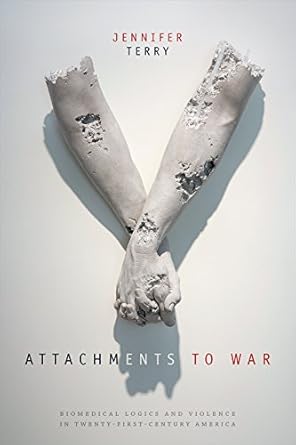attachments to war biomedical logics and violence in twenty first century america 1st edition jennifer terry